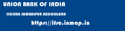 UNION BANK OF INDIA  ODISHA SAMBALPUR KADALIGARH   ifsc code